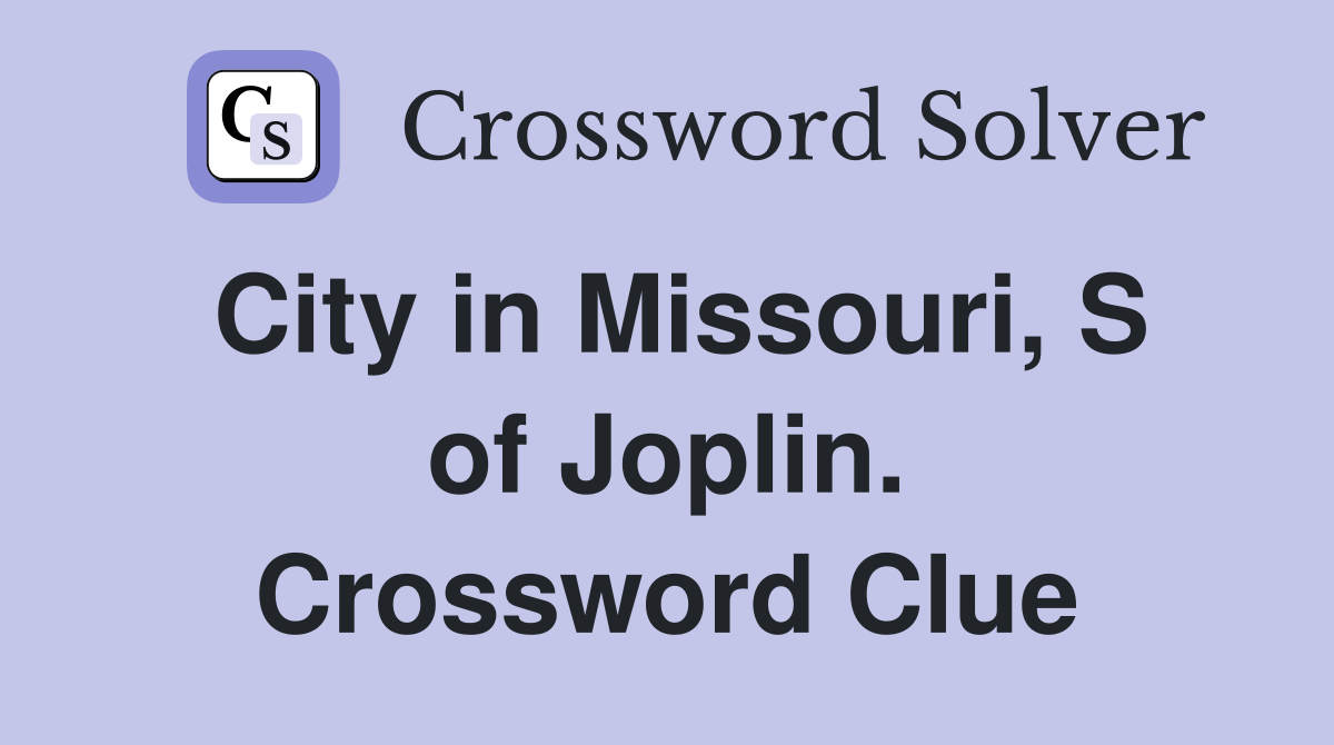 City in Missouri, S of Joplin. Crossword Clue