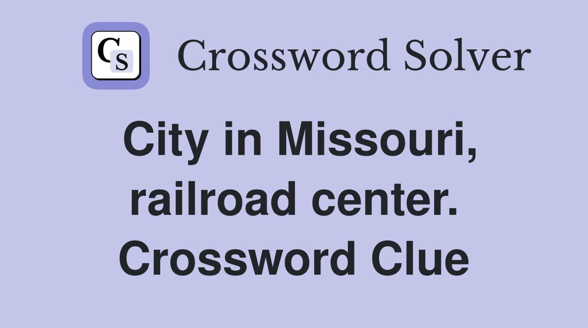 City in Missouri, railroad center. Crossword Clue