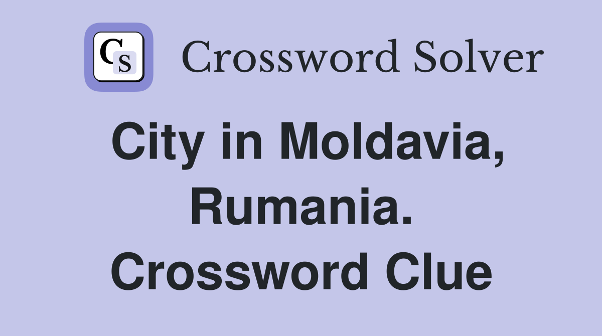 City in Moldavia, Rumania. Crossword Clue