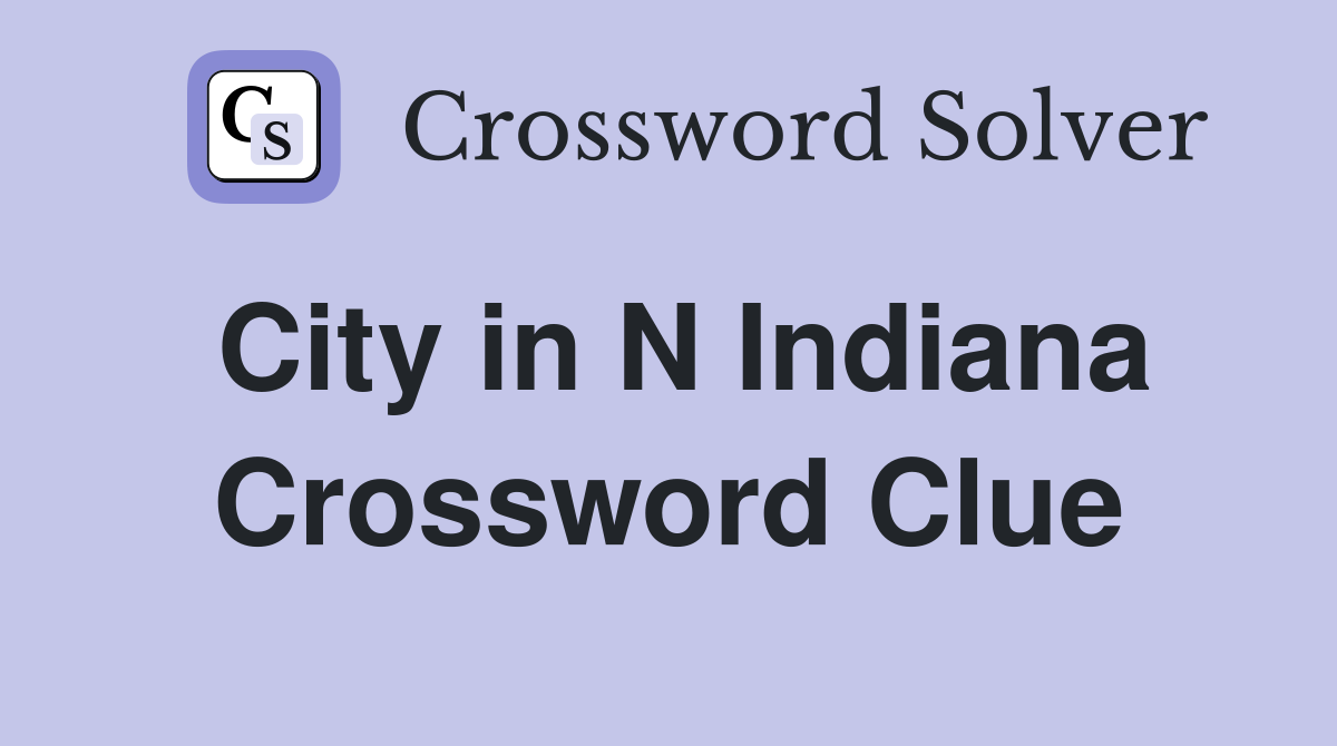 City in N Indiana Crossword Clue
