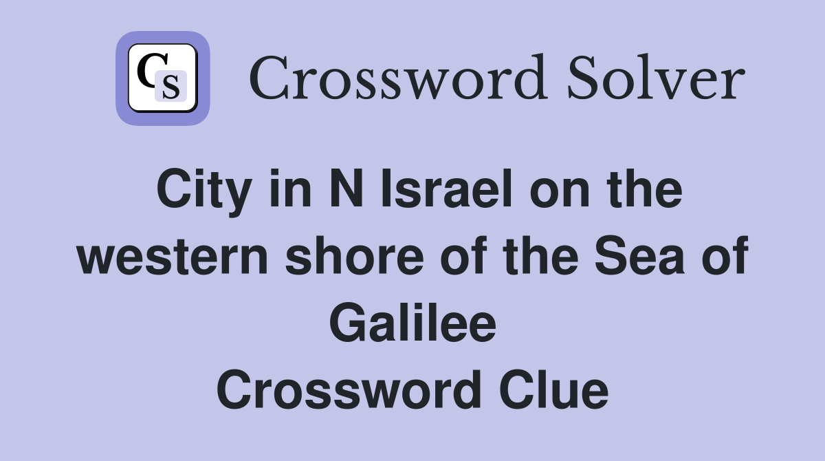 City in N Israel on the western shore of the Sea of Galilee Crossword Clue