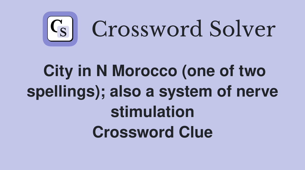 City in N Morocco (one of two spellings); also a system of nerve stimulation Crossword Clue
