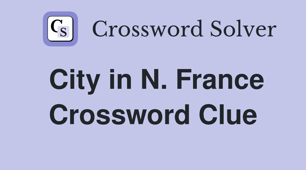 City in N. France Crossword Clue