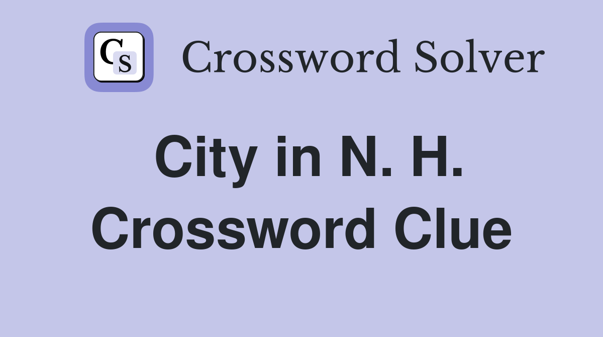 City in N. H. Crossword Clue