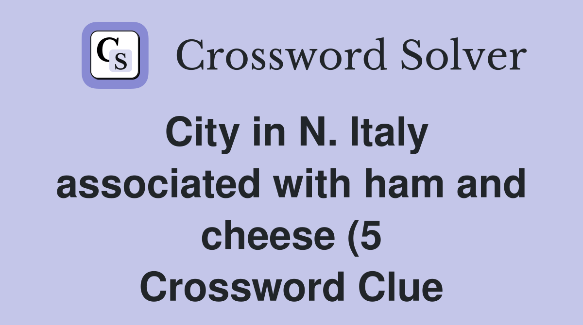 City in N Italy associated with ham and cheese (5) Crossword Clue City in N Italy associated with ham and cheese (5) Crossword Clue
