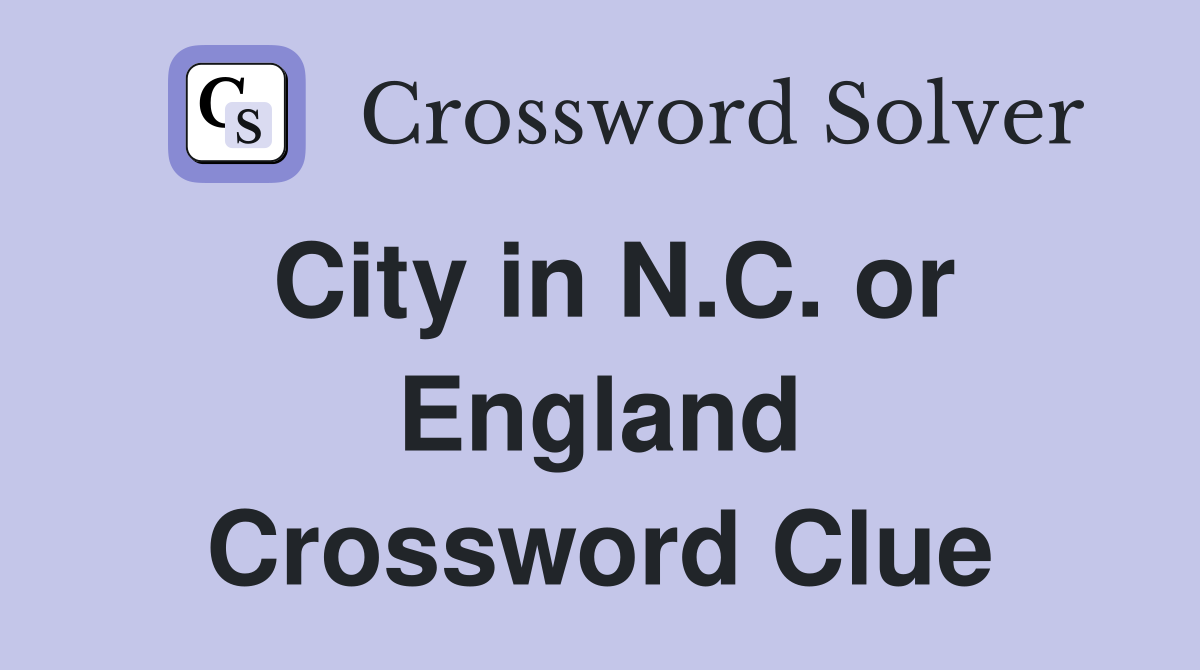 City in N.C. or England Crossword Clue