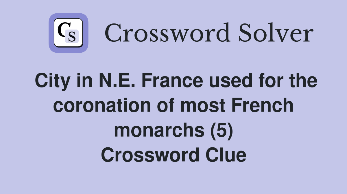 City in N.E. France used for the coronation of most French monarchs (5) Crossword Clue