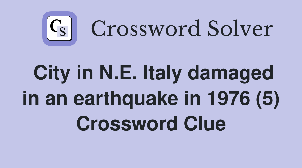 City in N.E. Italy damaged in an earthquake in 1976 (5) Crossword Clue
