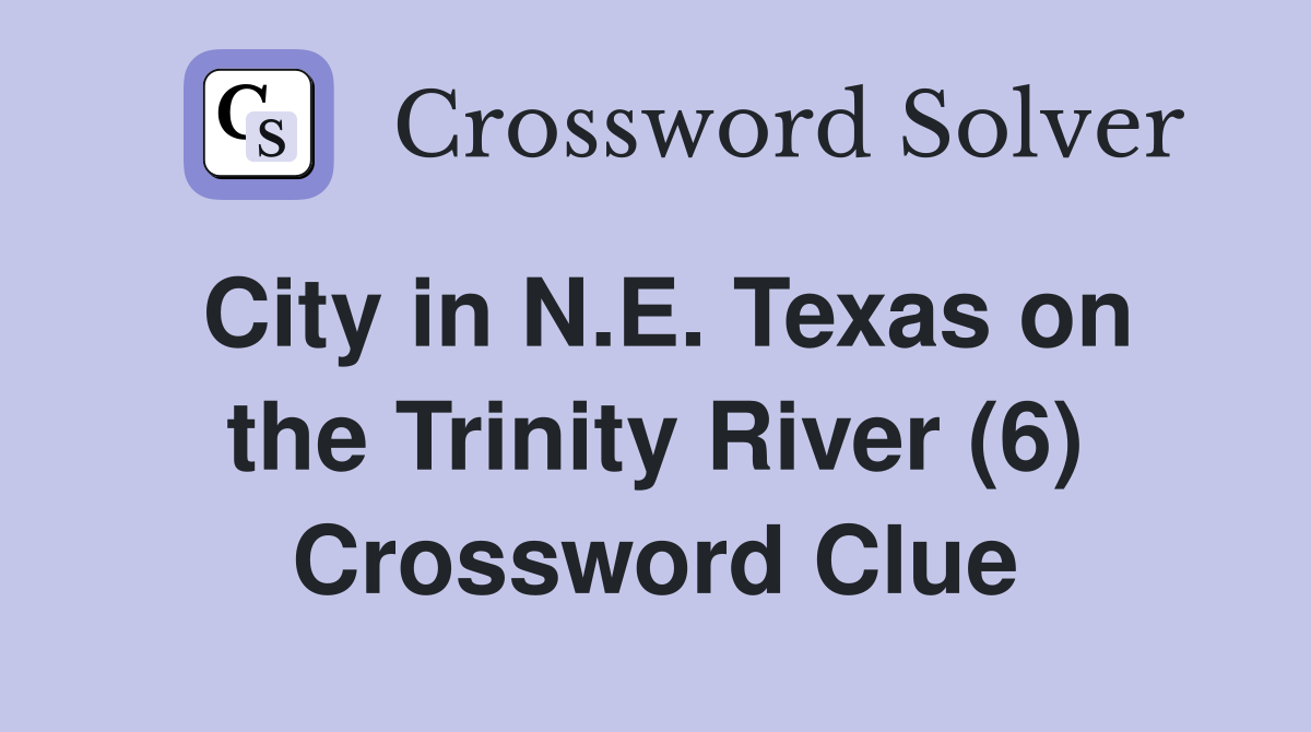 City in N.E. Texas on the Trinity River (6) Crossword Clue