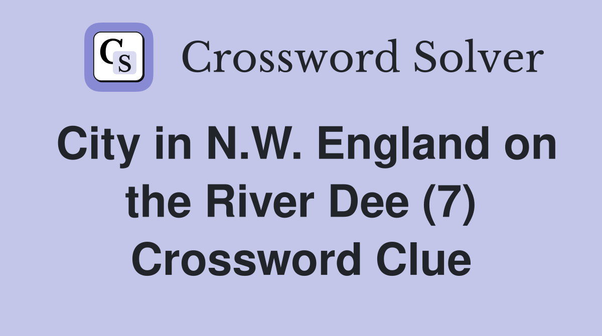 City in N.W. England on the River Dee (7) Crossword Clue