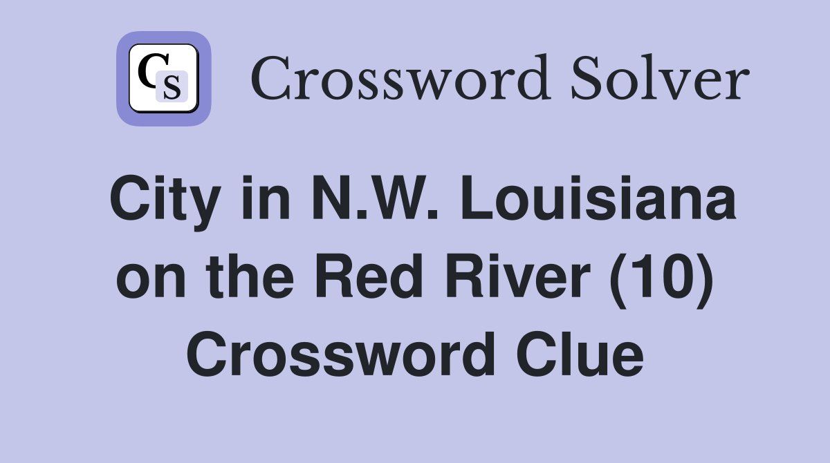 City in N.W. Louisiana on the Red River (10) Crossword Clue