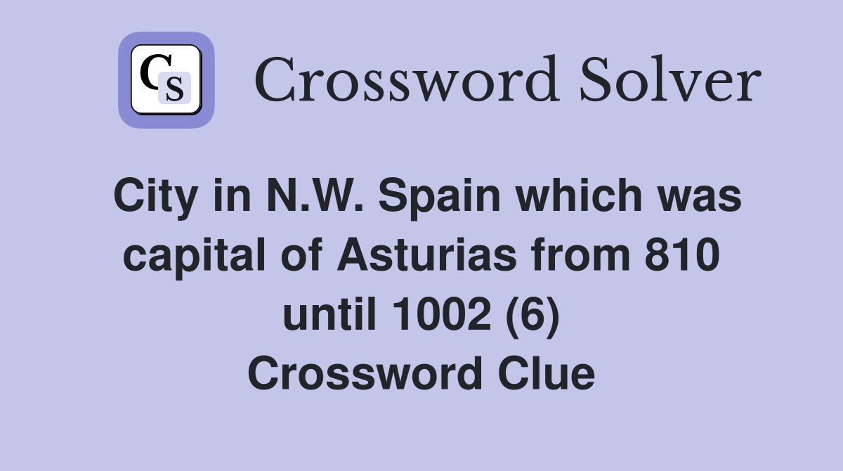 City in N.W. Spain which was capital of Asturias from 810 until 1002 (6) Crossword Clue