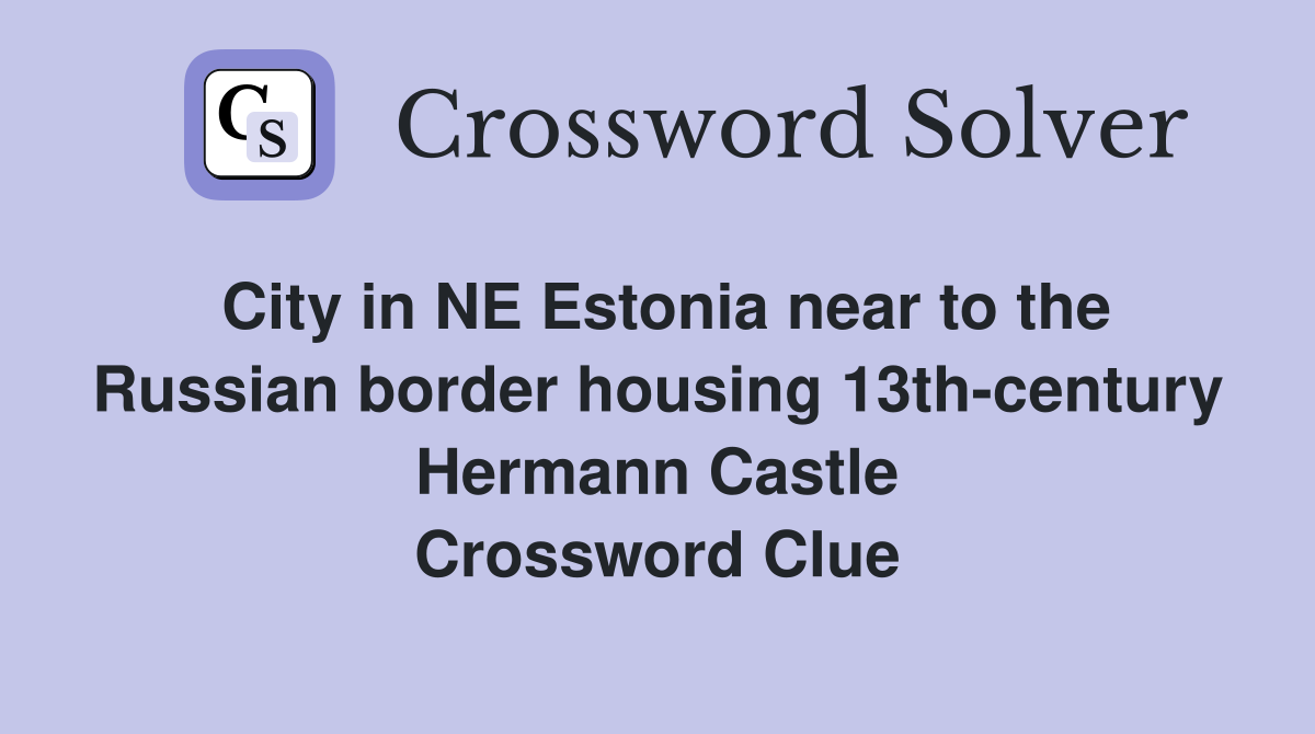 City in NE Estonia near to the Russian border housing 13th-century Hermann Castle Crossword Clue