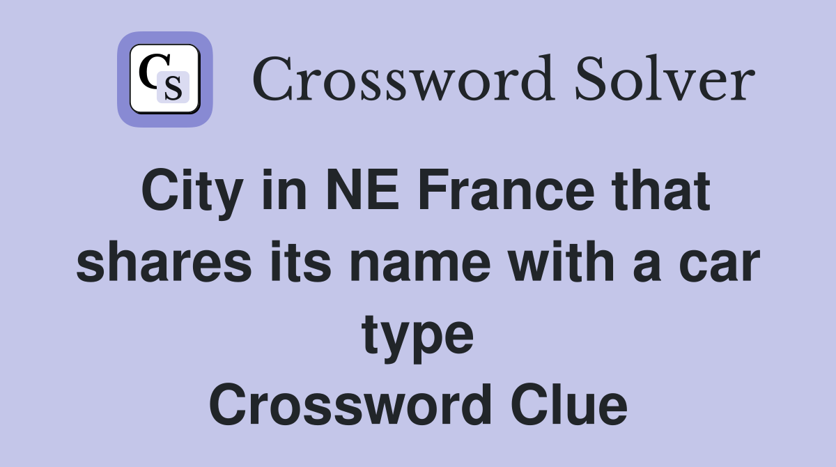 City in NE France that shares its name with a car type Crossword Clue