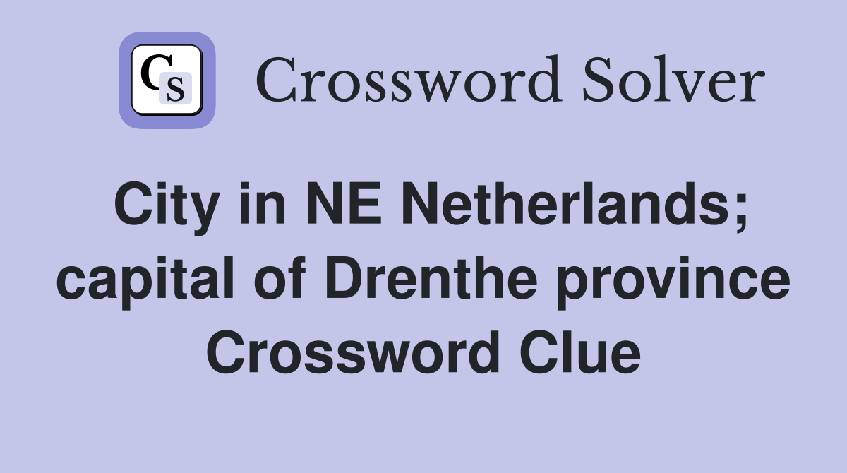 City in NE Netherlands; capital of Drenthe province Crossword Clue