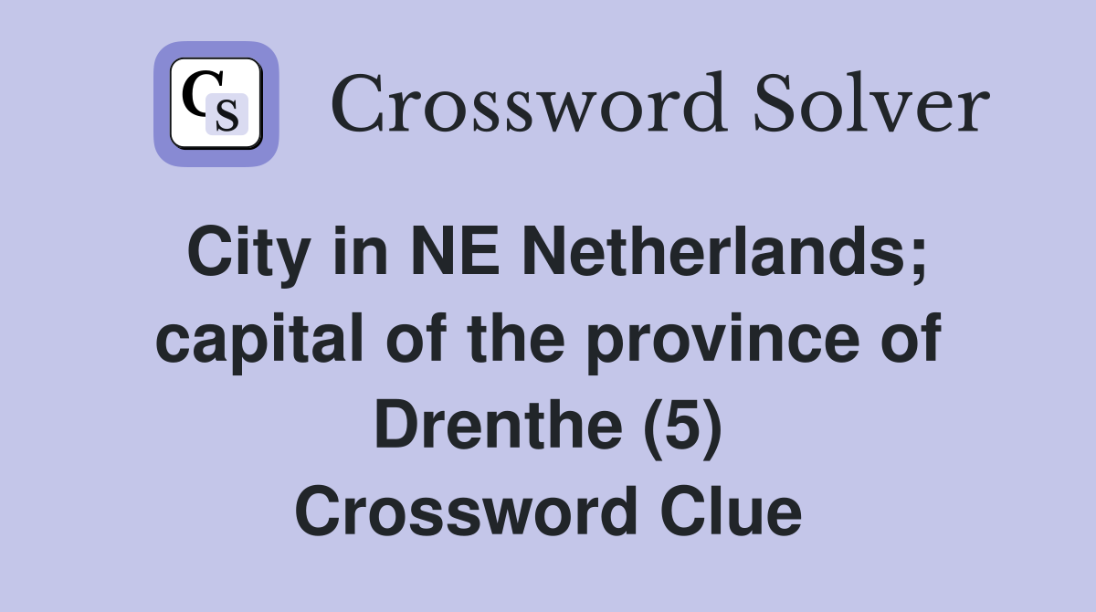 City in NE Netherlands; capital of the province of Drenthe (5) Crossword Clue