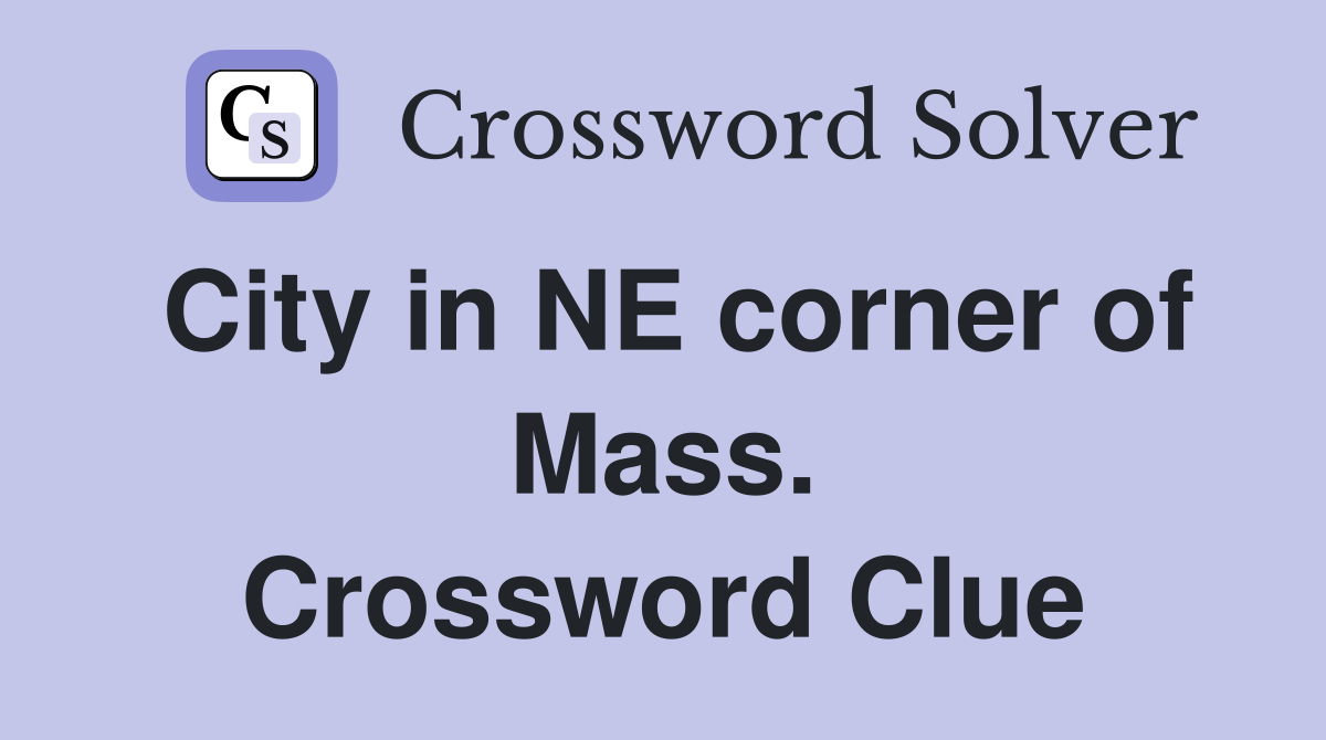 City in NE corner of Mass. Crossword Clue