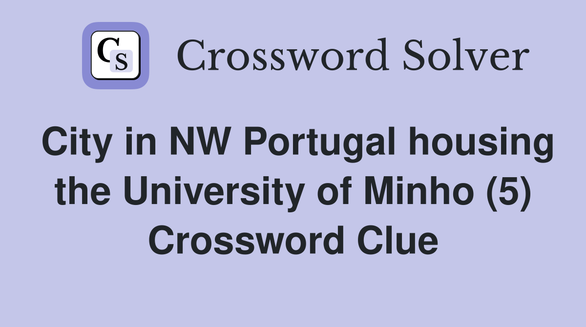 City in NW Portugal housing the University of Minho (5) Crossword Clue