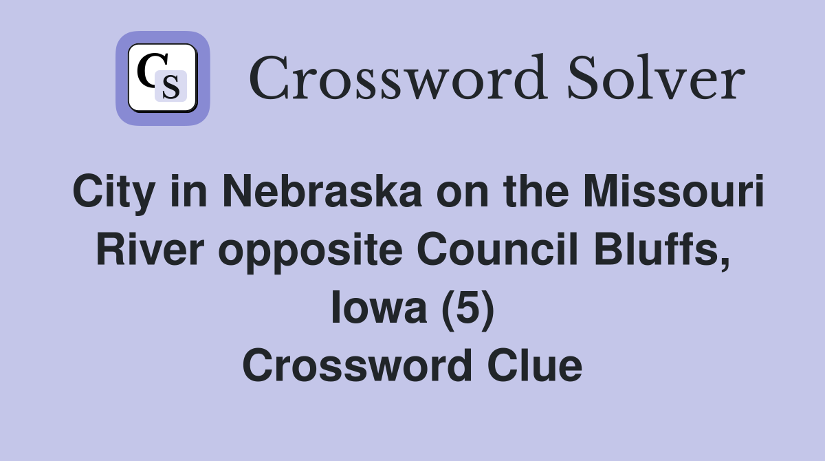City in Nebraska on the Missouri River opposite Council Bluffs, Iowa (5) Crossword Clue