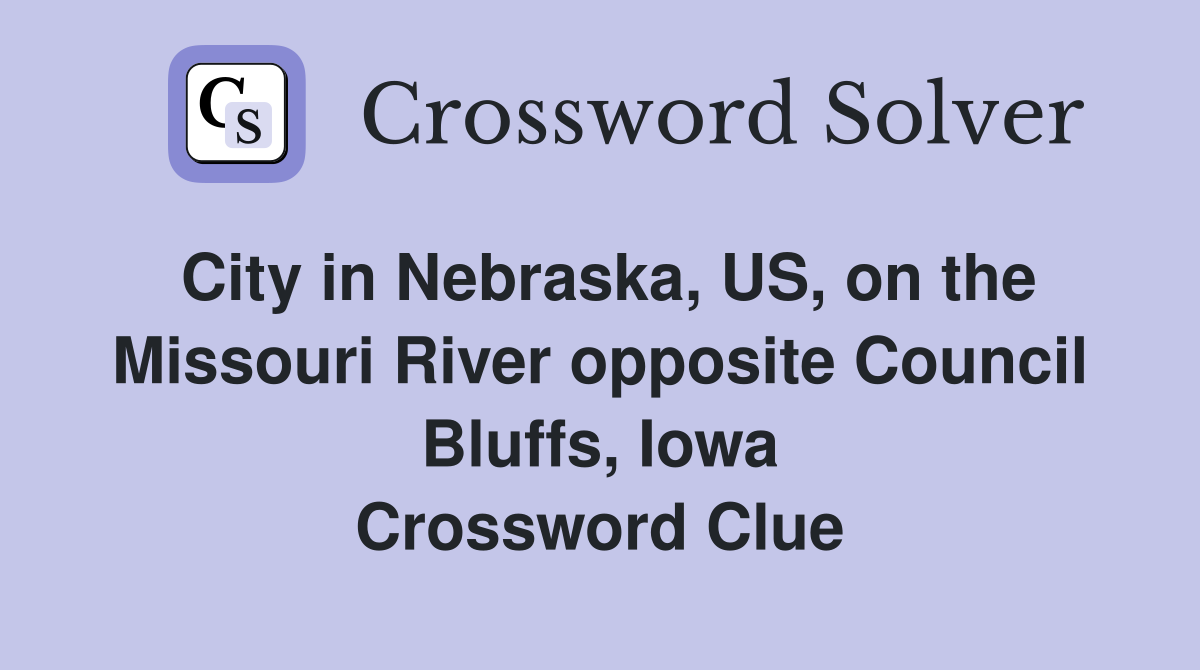 City in Nebraska, US, on the Missouri River opposite Council Bluffs, Iowa Crossword Clue