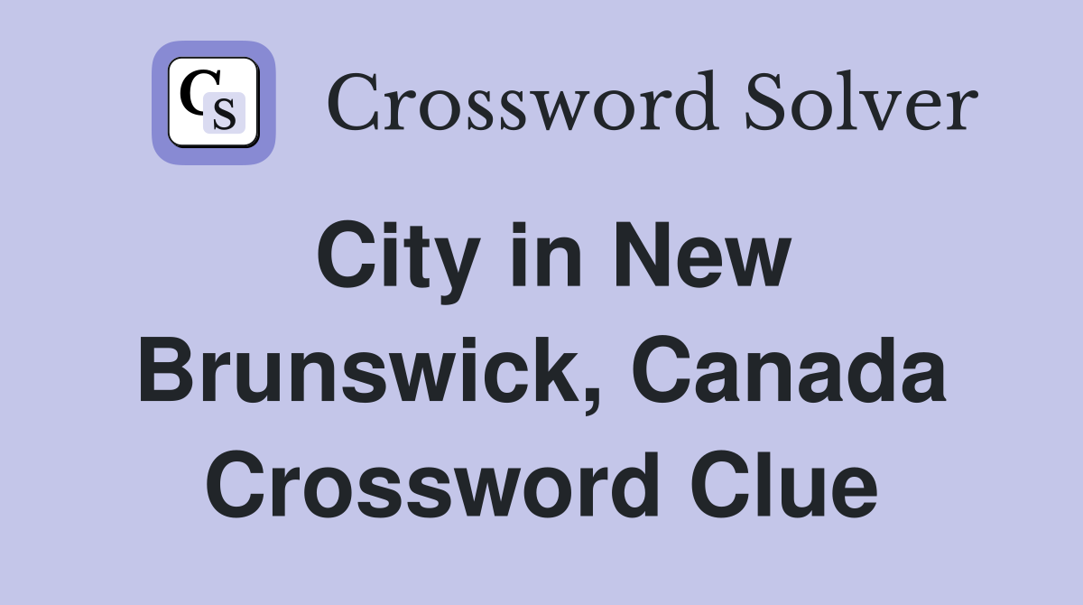 City in New Brunswick, Canada Crossword Clue