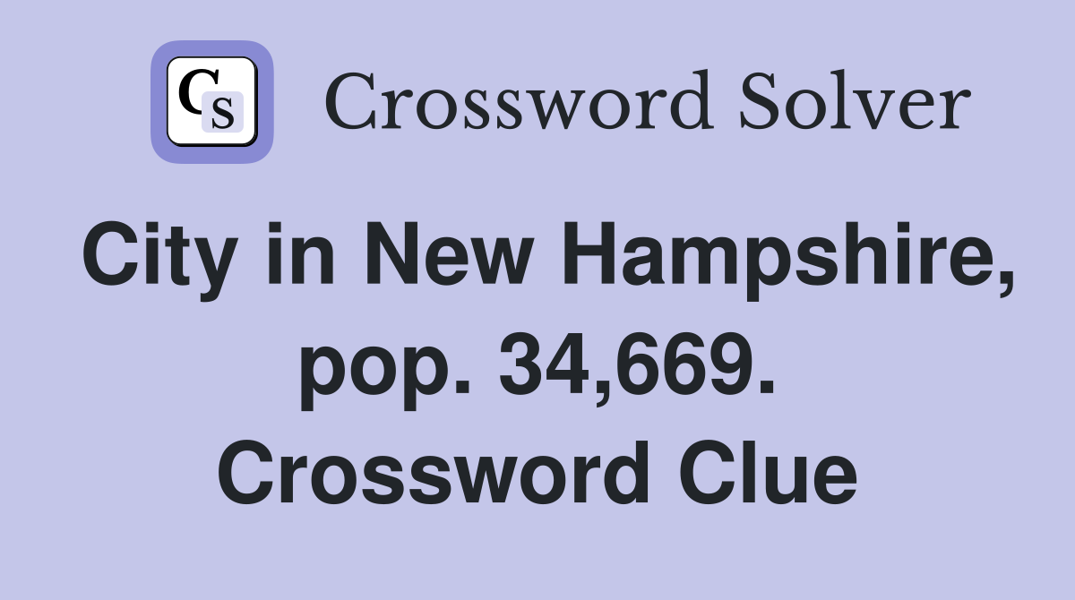 City in New Hampshire, pop. 34,669. Crossword Clue