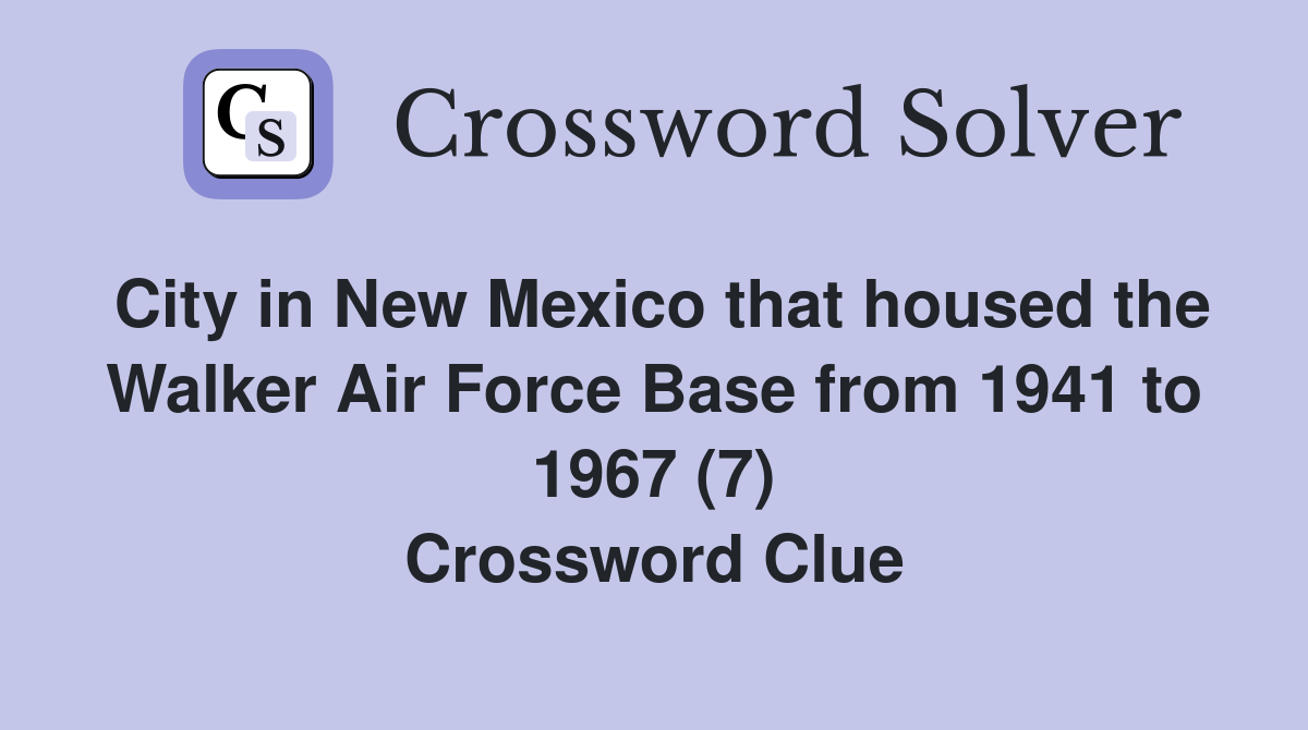 City in New Mexico that housed the Walker Air Force Base from 1941 to 1967 (7) Crossword Clue