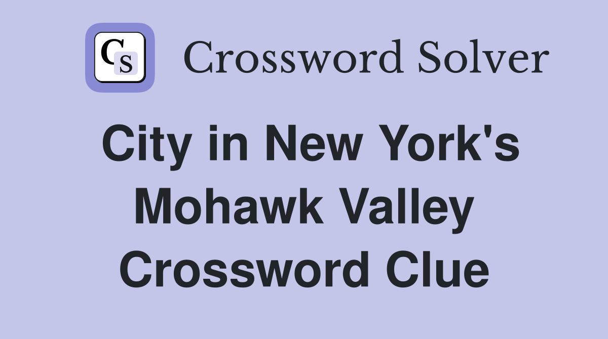 City in New York's Mohawk Valley Crossword Clue