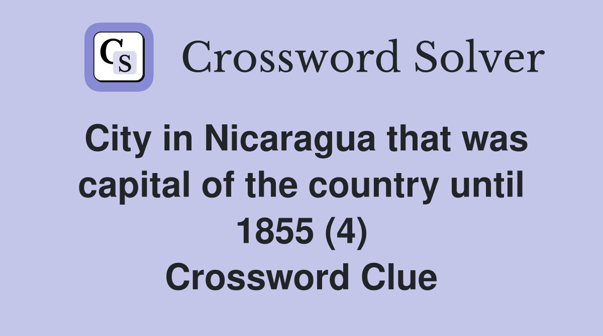 City in Nicaragua that was capital of the country until 1855 (4) Crossword Clue