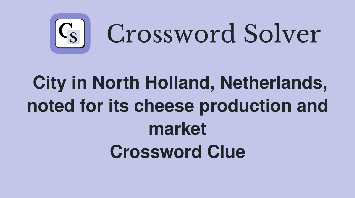 City in North Holland, Netherlands, noted for its cheese production and market Crossword Clue