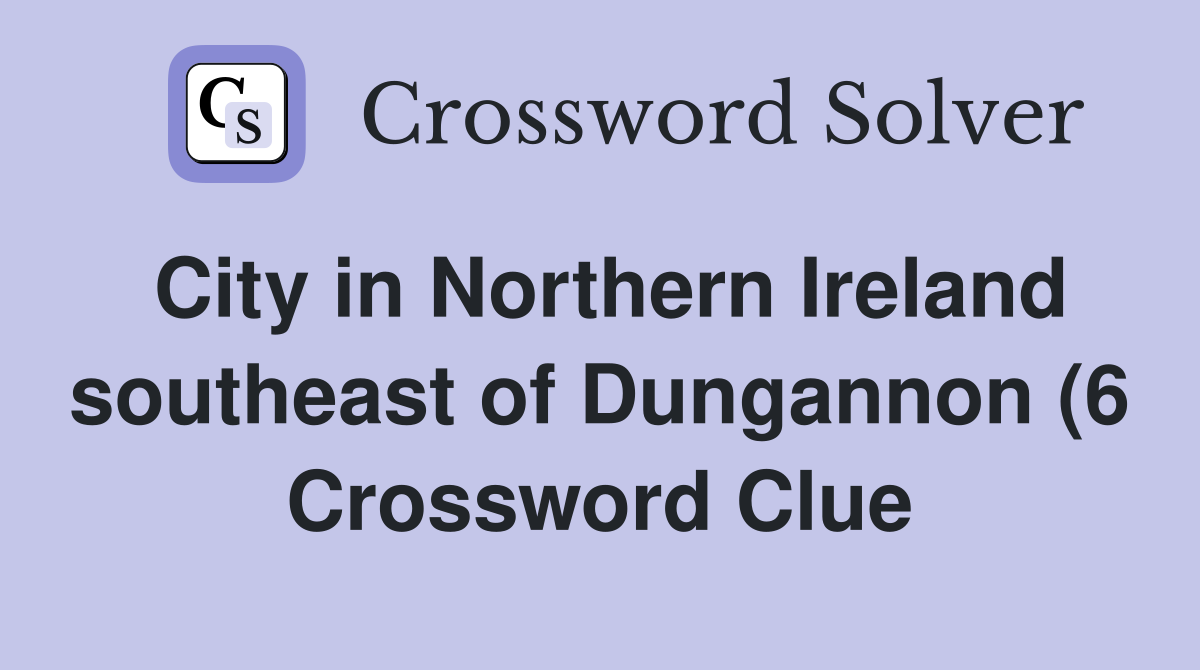 City in Northern Ireland southeast of Dungannon (6) Crossword Clue City in Northern Ireland southeast of Dungannon (6) Crossword Clue