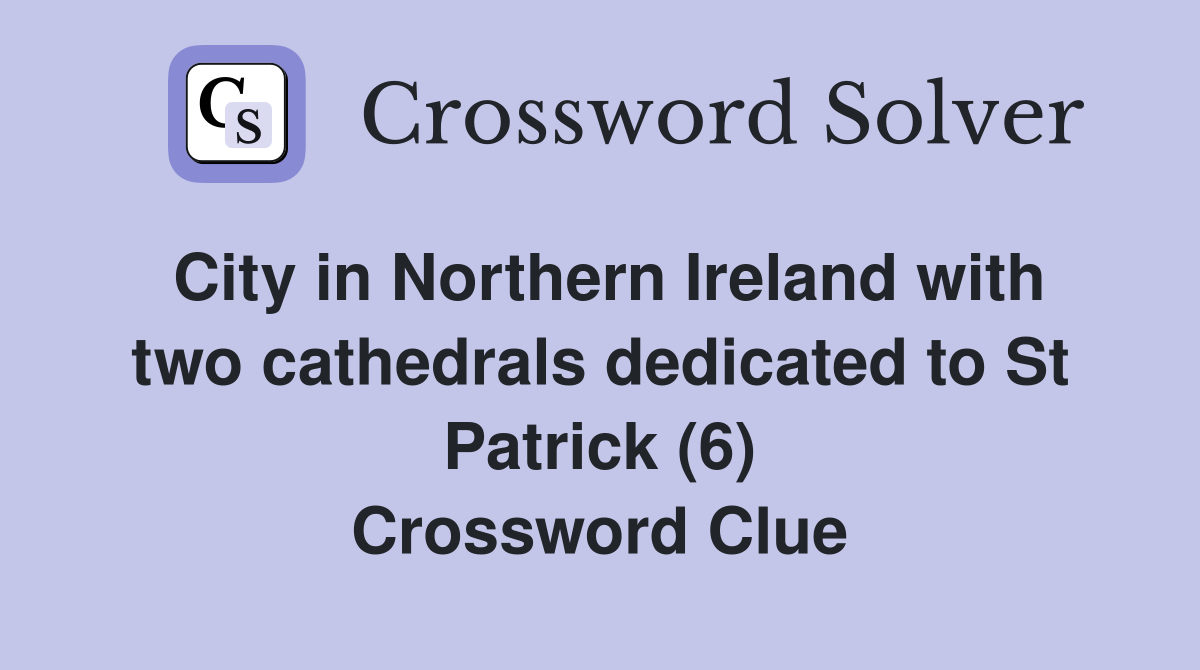 City in Northern Ireland with two cathedrals dedicated to St Patrick (6) Crossword Clue