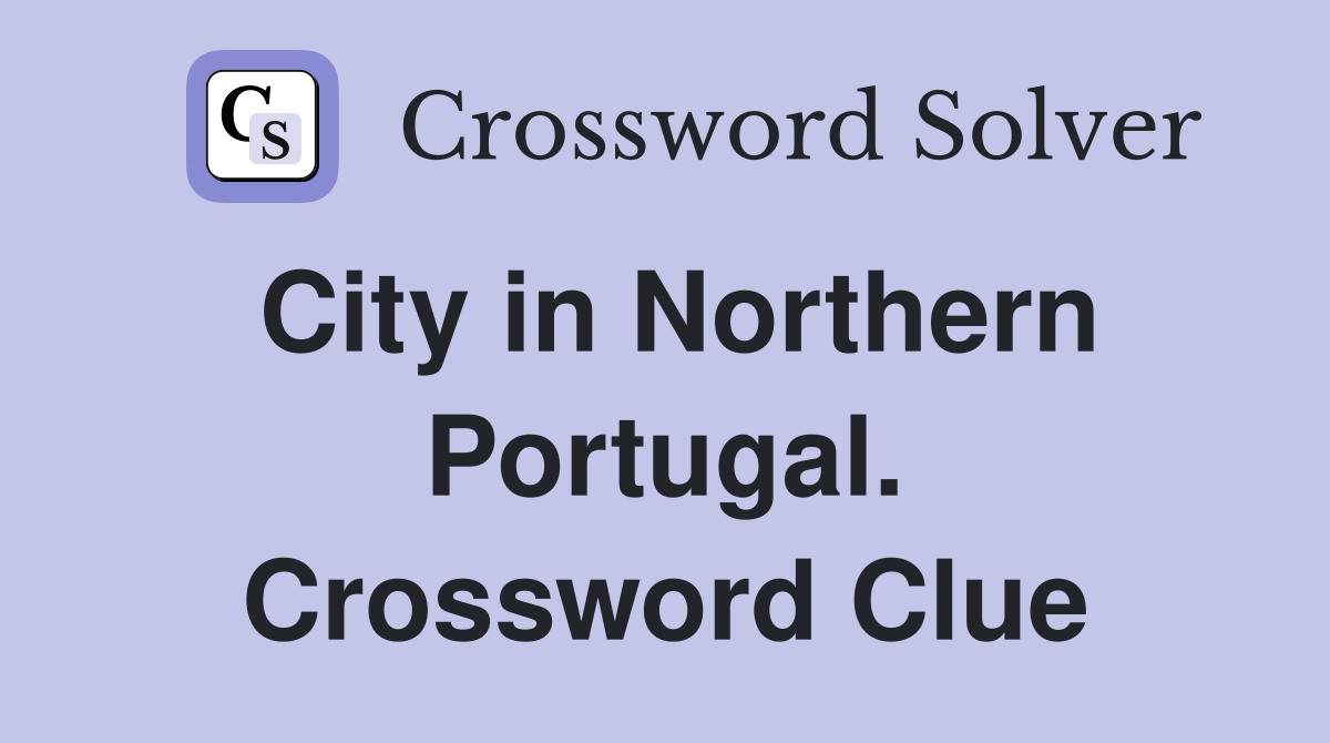 City in Northern Portugal. Crossword Clue