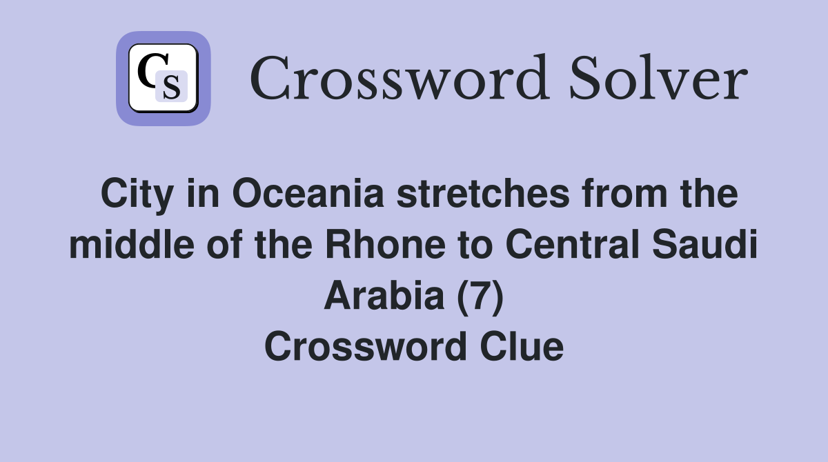 City in Oceania stretches from the middle of the Rhone to Central Saudi Arabia (7) Crossword Clue