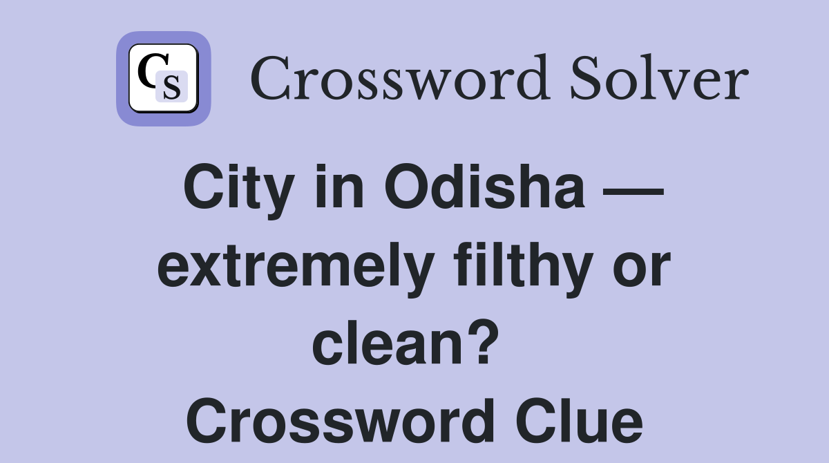 City in Odisha — extremely filthy or clean?  Crossword Clue
