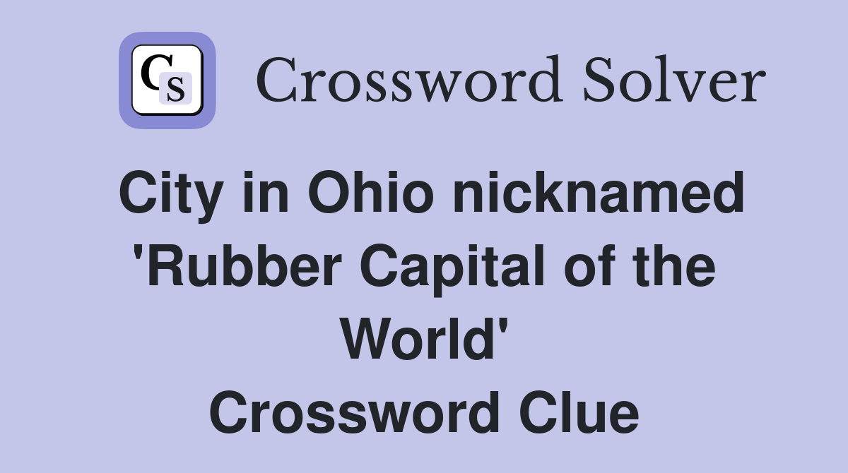 City in Ohio nicknamed 'Rubber Capital of the World' Crossword Clue
