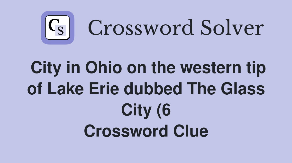 City in Ohio on the western tip of Lake Erie dubbed The Glass City (6 City in Ohio on the western tip of Lake Erie dubbed The Glass City (6