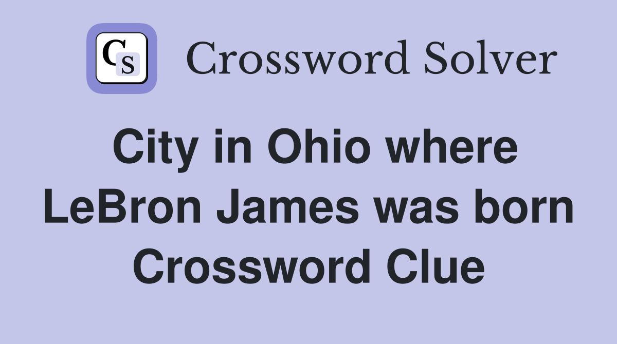 City in Ohio where LeBron James was born Crossword Clue