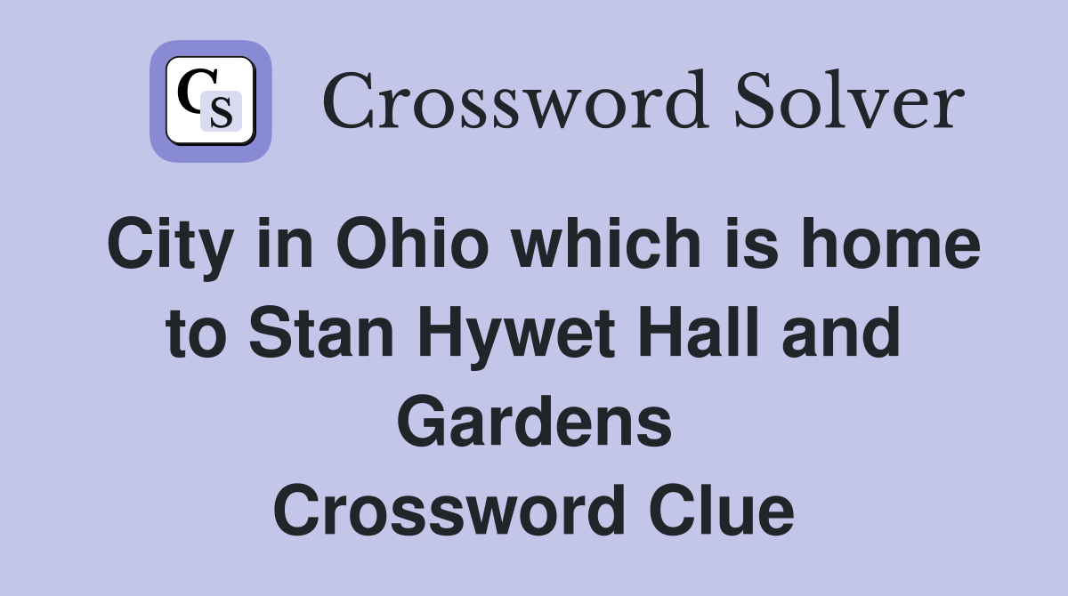 City in Ohio which is home to Stan Hywet Hall and Gardens Crossword Clue