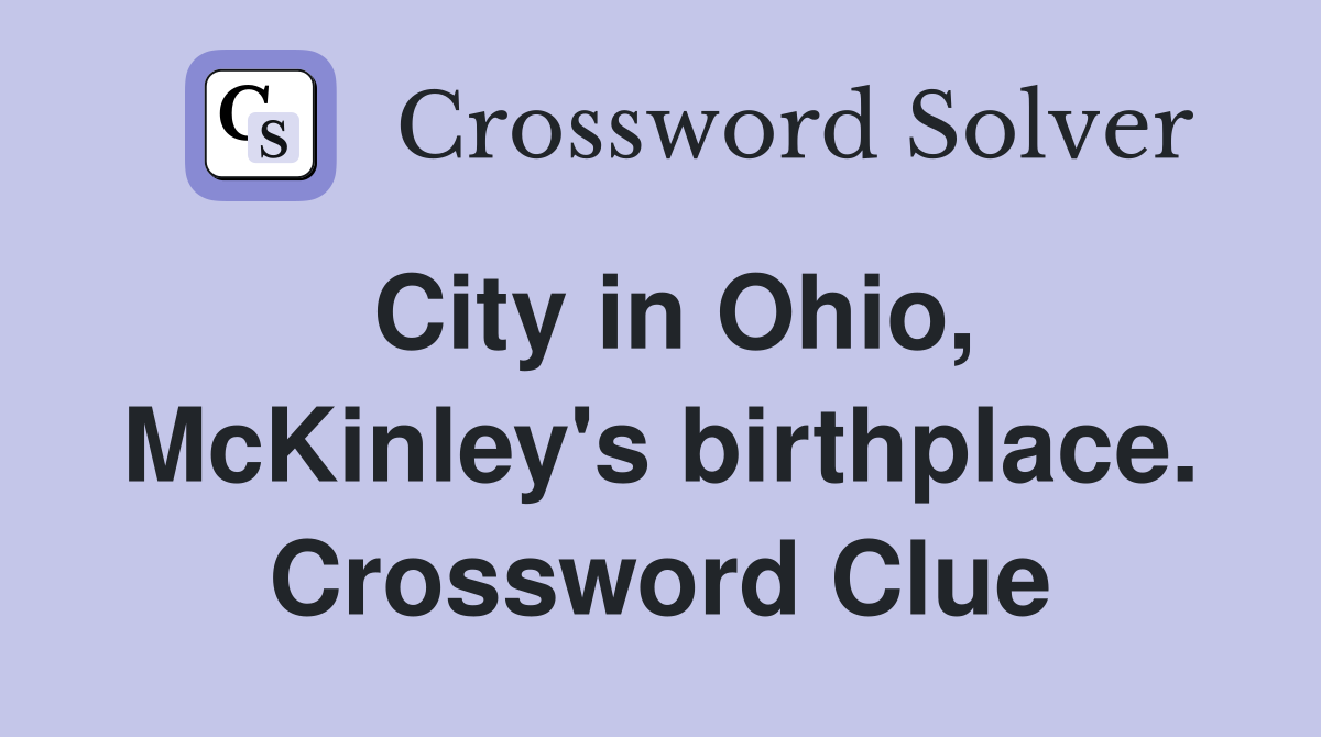 City in Ohio, McKinley's birthplace. Crossword Clue