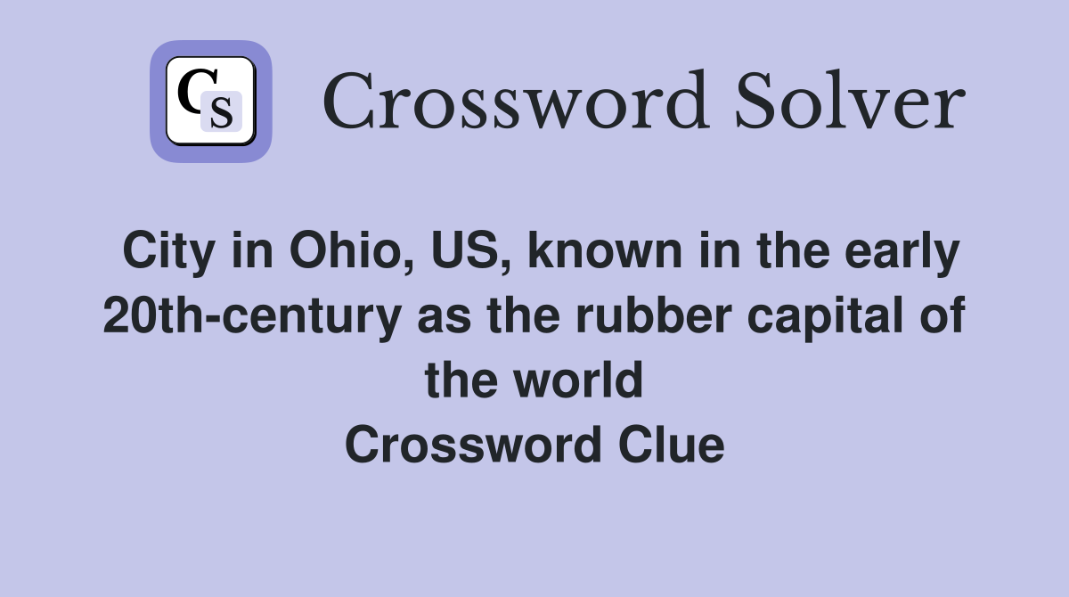 City in Ohio, US, known in the early 20th-century as the rubber capital of the world Crossword Clue