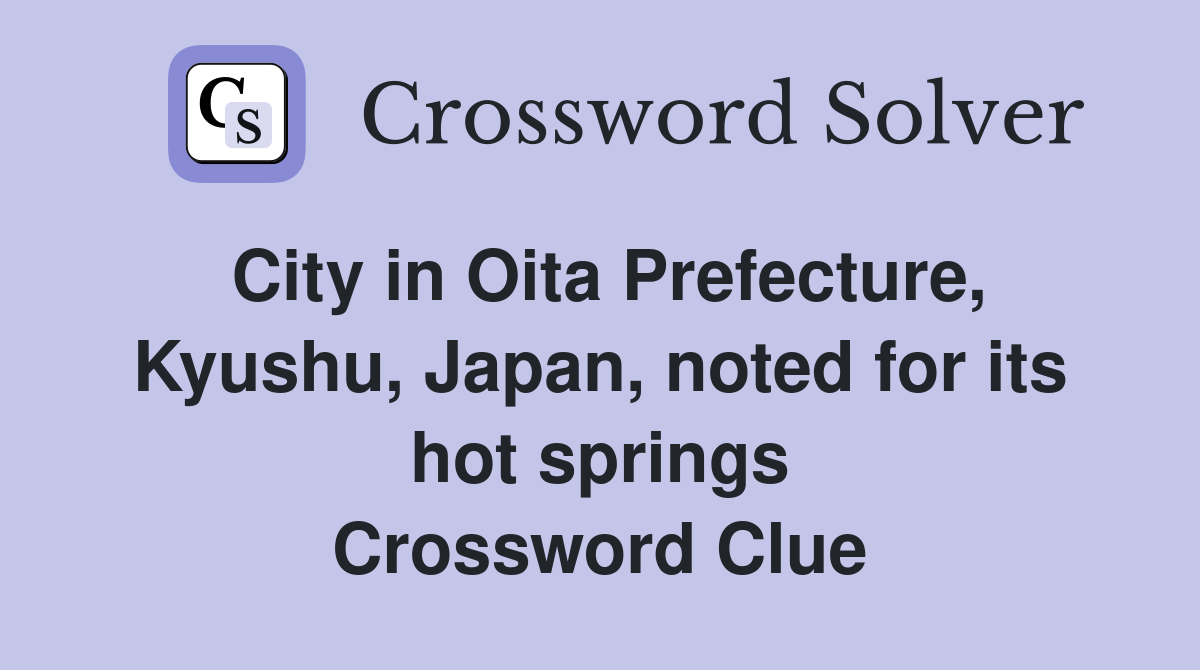 City in Oita Prefecture, Kyushu, Japan, noted for its hot springs Crossword Clue
