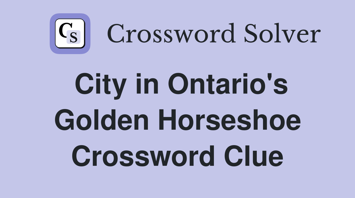 City in Ontario's Golden Horseshoe Crossword Clue