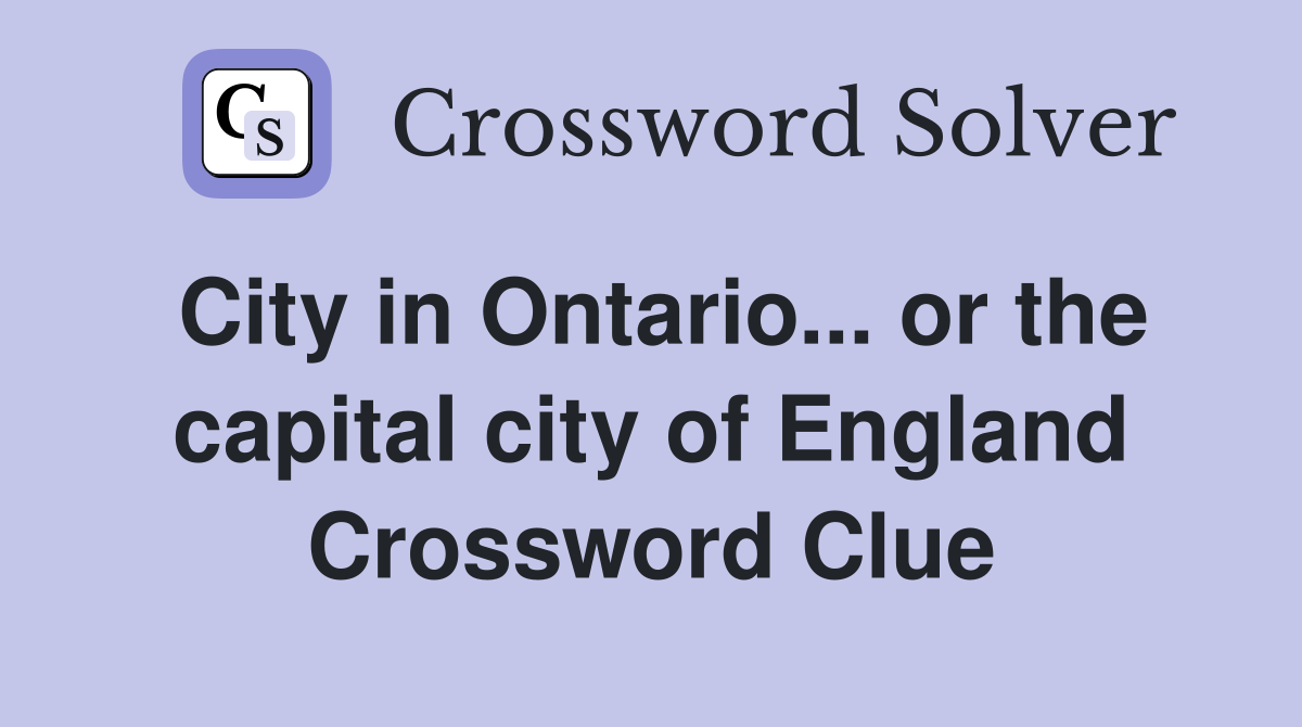 City in Ontario... or the capital city of England Crossword Clue