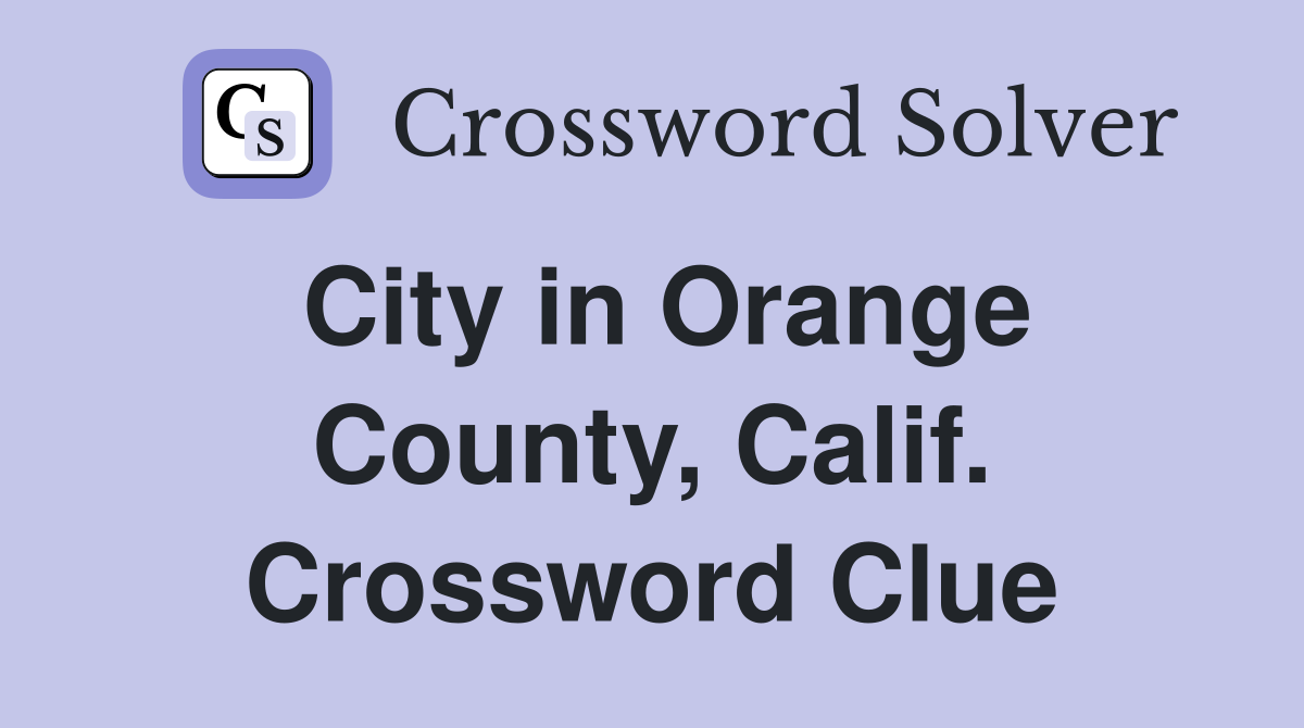 City in Orange County, Calif. Crossword Clue