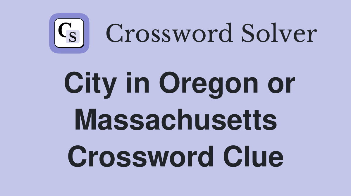 City in Oregon or Massachusetts Crossword Clue