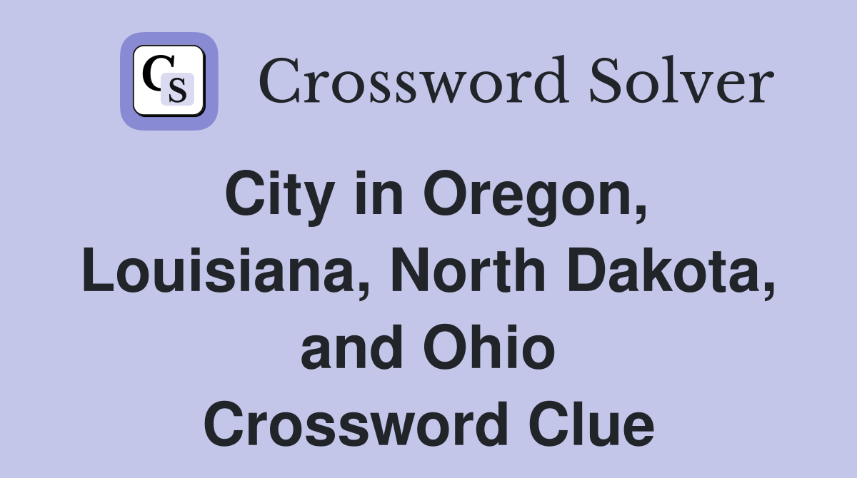 City in Oregon, Louisiana, North Dakota, and Ohio Crossword Clue