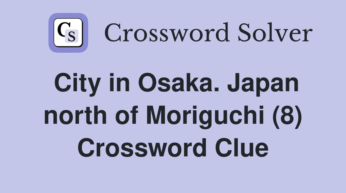 City in Osaka. Japan north of Moriguchi (8) Crossword Clue