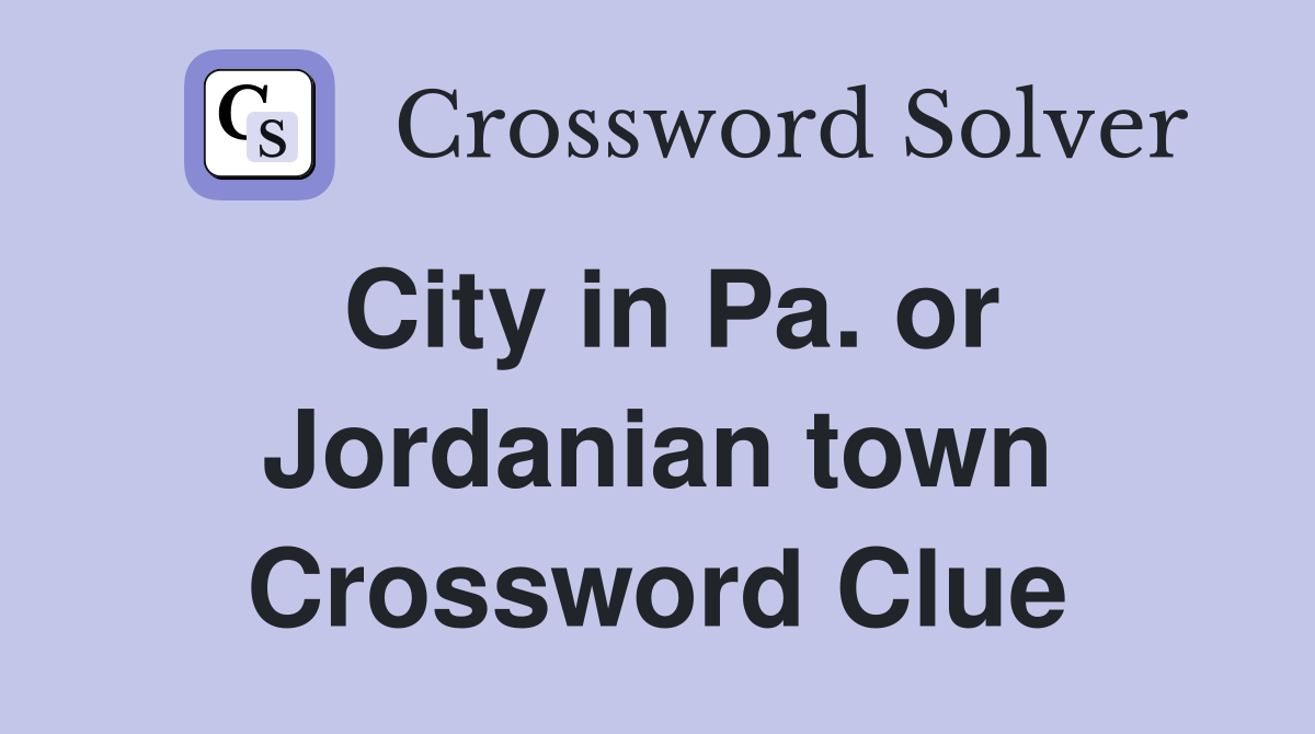 City in Pa. or Jordanian town Crossword Clue