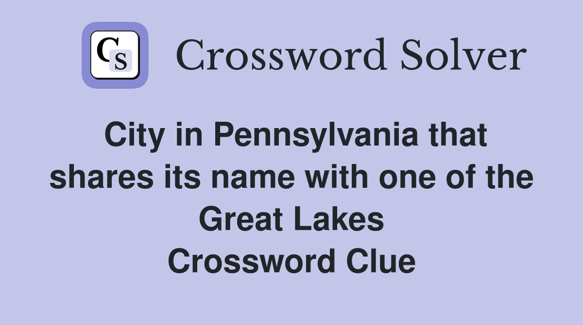 City in Pennsylvania that shares its name with one of the Great Lakes Crossword Clue